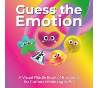 Guess the Emotion: A Visual Riddle Book of Emotions for Curious Minds (Ages 8+)