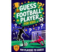 Guess The Football Player For Kids For Ages 6-12: 100 Famous Football Players to Guess | Fun Quiz & Activity Book for Kids Ages 6-12 Featuring Legends, Women’s Stars, and Today’s Heroes