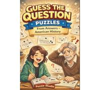 Guess the Question Puzzles - From Answers - American History: 330 Smart Puzzles Where You’re Given the Answers and Must Find the Question
