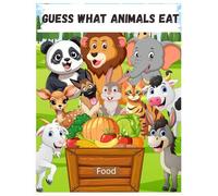 GUESS WHAT ANIMALS EAT: EASY BOOK ABOUT ANIMALS FOR CHILDREN AGED 2-6,GUESSING GAME, CREATIVE LEARNING ABOUT ANIMALS