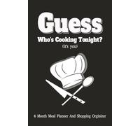 Guess Who’s Cooking Tonight? (It’s You): 6-Month Meal Planner & Shopping Organizer: A Simple 6-Month Meal Planning Journal with Grocery Lists & ... Save Time, and Stress Less in the Kitchen