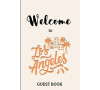 Guest Book - Welcome to Los Angeles: Vacation Rental Guest Book for Airbnb, Apartments, and Holiday Homes in LA | 120 Pages | 6x9 in | Travel Memories, Reviews, and Notes from Guests