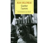 Guetter l'aurore Jean Delumeau (Auteur)