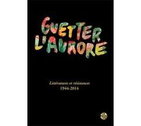 Guetter l'aurore, littÉratures et rÉsistances 1944-2014 Daniel bougnoux (Auteur)