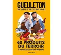 Gueuleton - Une Année À La Table Des Bons Vivants - 60 Produits Du Terroir À Déguster De Janvier À Décembre
