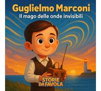 Guglielmo Marconi: Il mago delle onde invisibili