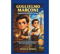 GUGLIELMO MARCONI Inspirational Inventors Story For Kids: The Boy Who Sent Messages Through the Air Before Anyone Believed It Was Possible