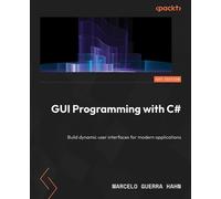 GUI Programming with C# Build dynamic user interfaces for modern applications - Marcelo Guerra Hahn - Packt Publishing - ebook (ePub) - Livre