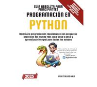 Guía Absoluta para Principiantes: Programación en Python: Domina la programación rápidamente con proyectos prácticos del mundo real, guía paso a paso y aprendizaje integral para todas las edades