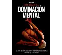 GUÍA BDSM DE LA DOMINACIÓN MENTAL: El arte de la persuasión y la manipulación ética en las dinámicas de poder.