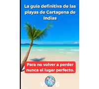 Guía Cartagena: La guía definitiva de las playas de Cartagena de Indias: Para no volver a perder nunca el lugar perfecto.