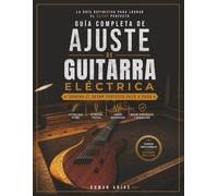 Guía Completa de Ajuste de Guitarra Eléctrica Cómo calibrar, quintar y optimizar tu guitarra para máximo rendimiento: Método profesional paso a paso ... y sonido en cualquier guitarra eléctrica