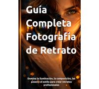 Guía Completa de Fotografía de Retrato: Domina la iluminación, la composición, las poses y el estilo para crear retratos profesionales