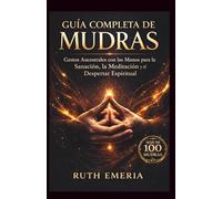 Guía Completa de Mudras: Gestos Ancestrales con las Manos para la Sanación, la Meditación y el Despertar Espiritual