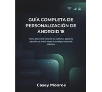 GUÍA COMPLETA DE PERSONALIZACIÓN DE ANDROID 15: Toma el control total de tu teléfono, desde la pantalla de inicio hasta la configuración del sistema