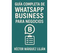 Guía Completa de WhatsApp Business para Negocios: Configura, Automatiza y Convierte más Clientes Paso a Paso