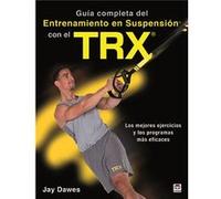 Guía Completa Del Entrenamiento En Suspensión Con El Trx Dawes, Jay (Auteur)