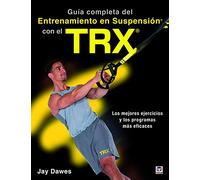 Guía completa del entrenamiento en suspensión con el TRX: Los mejores ejercicos y los programas más eficaces