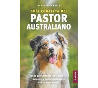 Guía completa del Pastor Australiano: Todo lo que necesitas saber para criar, adiestrar y convivir felizmente con tu nuevo Aussie