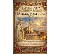 GUIA COMPLETA DEL PEREGRINO CATOLICO A FATIMA, PORTUGAL 2026