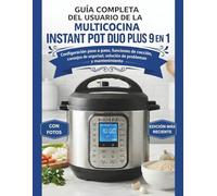 GUÍA COMPLETA DEL USUARIO DE LA MULTICOCINA INSTANT POT DUO PLUS 9 EN 1: Configuración paso a paso, funciones de cocción, consejos de seguridad, solución de problemas y mantenimiento
