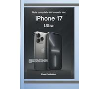Guía completa del usuario del iPhone 17 Ultra: Desbloquea consejos, funciones ocultas y herramientas para impulsar la productividad, la creatividad y el dominio para todos los niveles