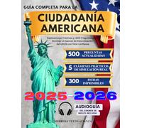Guía Completa para la Ciudadanía Americana: Explicaciones Prácticas y +800 Preguntas para Dominar el Examen de Naturalización del USCIS con Total Confianza