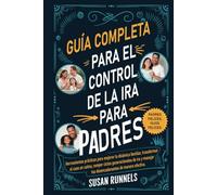 GUÍA COMPLETA PARA PADRES SOBRE EL CONTROL DE LA IRA: HERRAMIENTAS PRÁCTICAS PARA MEJORAR LA DINÁMICA FAMILIAR, TRANSFORMAR EL CAOS EN CALMA, ROMPER LOS CICLOS GENERACIONALES DE IRA