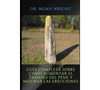 GUÍA COMPLETA SOBRE CÓMO AGRANDAR EL PENE Y MEJORAR LAS ERECCIONES