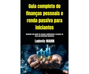 Guia completo de finanças pessoais e renda passiva para iniciantes: Aumente seu poder de compra rapidamente e prepare-se para sua liberdade financeira