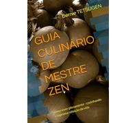 GUIA CULINÁRIO DE MESTRE ZEN: como viver plenamente - cozinhando a suprema refeição da vida