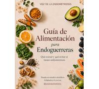 Guía de Alimentación para Endoguerreras: Qué comer y qué evitar si tienes endometriosis Basada en estudios científicos • Adaptada a tu cocina