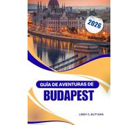GUÍA DE AVENTURAS DE BUDAPEST 2026: Explorando castillos, cultura y vida nocturna en la capital europea del spa