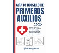 GUÍA DE BOLSILLO DE PRIMEROS AUXILIOS 2026: Una guía práctica simplificada sobre RCP, lesiones comunes, emergencias médicas y atención de primeros auxilios para el día a día.