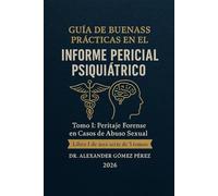 GUÍA DE BUENAS PRÁCTICAS EN EL INFORME PERICIAL PSIQUIÁTRICO: Tomo I: Peritaje Forense en Casos de Abuso Sexual