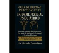 GUÍA DE BUENAS PRÁCTICAS EN EL INFORME PERICIAL PSIQUIÁTRICO: Tomo IV Psiquiatría Penitenciaria, Ejecución de Medidas de Seguridad y Derechos Humanos