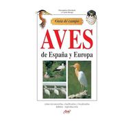 Guía de campo de aves de España y Europa: Cómo reconocerlas, clasificarlas y localizarlas hábitat - reproducción
