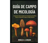 GUÍA DE CAMPO DE MICOLOGÍA: Una guía de campo completa de micología para identificar, buscar y comprender hongos y hongos silvestres