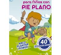 Guía de Ejercicios para Niños con Pie Plano: Fortalece el arco plantar con juegos y retos divertidos: Programa completo con actividades, seguimiento y consejos para padres