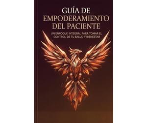 GUÍA DE EMPODERAMIENTO DEL PACIENTE: De la confianza en el sistema médico a la cruda realidad del despertar