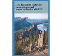 Guía de Escalada, Senderismo y Montañismo en el Parque Nacional Acadia Estados Unidos.: Un manual completo y completo para explorar el Parque Nacional Acadia, EE. UU.