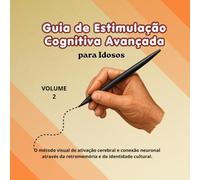 Guia de Estimulação Cognitiva Avançada para Idosos: O método visual de ativação cerebral e conexão neuronal através da retromemória e da identidade cultural.
