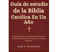 Guía De Estudio De la Biblia Católica En Un Año: Profundiza tu fe con reflexiones semanales y resúmenes sencillos para fortalecer tu caminar espiritual.