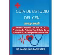GUÍA DE ESTUDIO DEL CEN: Repaso Completo Con Más De 175 Preguntas De Práctica Para El Éxito De La Enfermería De Emergencias Certificada