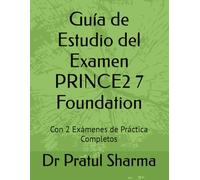 Guía de Estudio del Examen PRINCE2 7 Foundation: Con 2 Exámenes de Práctica Completos