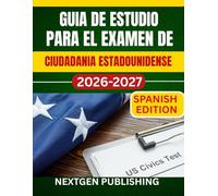 GUIA DE ESTUDIO PARA EL EXAMEN DE CIUDADANIA ESTADOUNIDENSE: El recurso esencial para la preparacion de los exámenes de EE. UU.