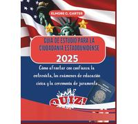 Guía de estudio para la ciudadanía estadounidense 2025: Cómo afrontar con confianza la entrevista, los exámenes de educación cívica y la ceremonia de juramento