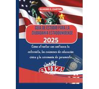 Guía de estudio para la ciudadanía estadounidense 2025: Cómo afrontar con confianza la entrevista, los exámenes de educación cívica y la ceremonia de juramento