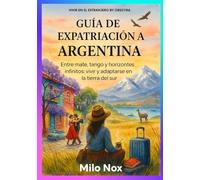 Guía de Expatriación a Argentina: Entre mate, tango y horizontes infinitos: vivir y adaptarse en la tierra del sur