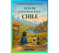 Guía de Expatriación en Chile: Entre cordilleras, vino y contrastes: vivir y adaptarse en el país más largo del mundo